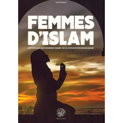 Femmes d'Islam - Anthologie des Grandes Dames de la Civilisation Musulmane - 'Issâ Meyer - Éditions Ribât
