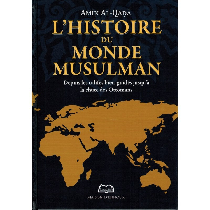 L’histoire Du Monde Musulman - Depuis Les Califes Bien - Guidés Jusqu'à La Chute Des Ottomans - Edition Ennour