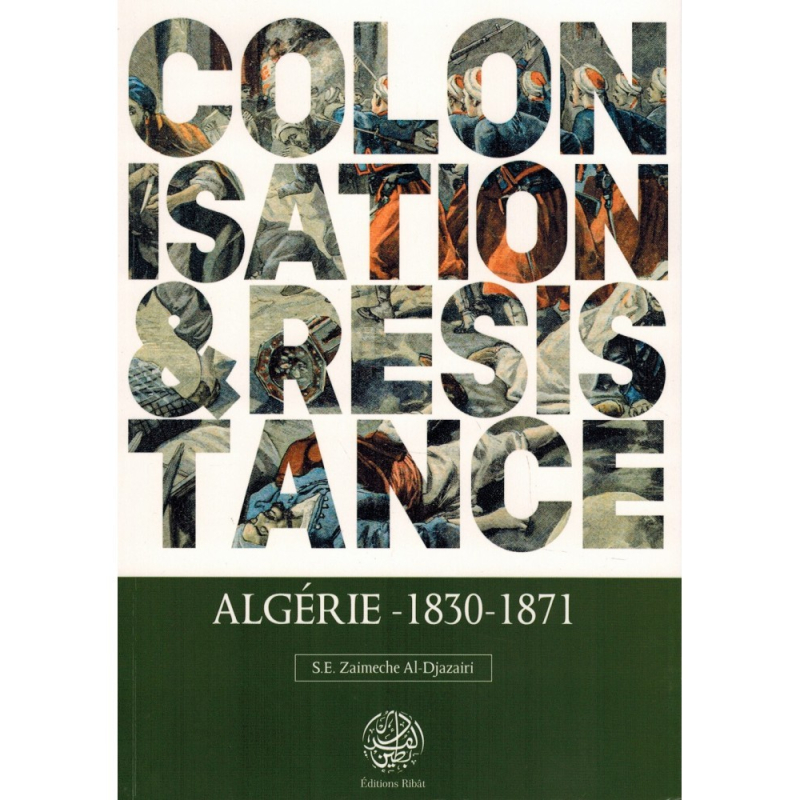 COLONISATION & RÉSISTANCE : ALGÉRIE (1830-1871) - S.E ZAIMECHE AL-DJAZAIRI - EDITIONS RIBÂT