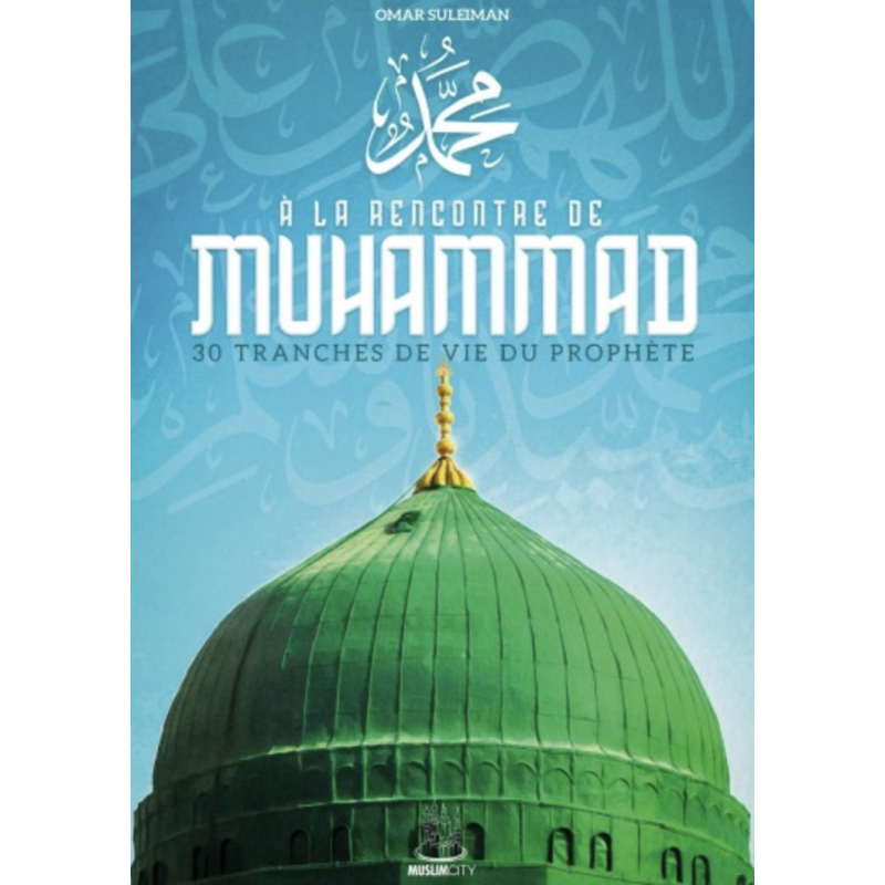 À LA RENCONTRE DE MUHAMMAD – 30 TRANCHES DE VIE DU PROPHÈTE - muslimcity