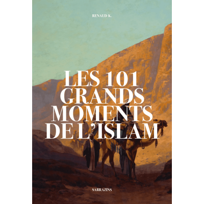 LES 101 GRANDS MOMENTS DE L’ISLAM (RÉÉDITION) SARRAZINS