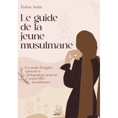 LE GUIDE DE LA JEUNE MUSULMANE – UN MODE D’EMPLOI SPIRITUEL ET PÉDAGOGIQUE POUR LES JEUNES MUSULMANES - EDITIONS MUSLIMCITY