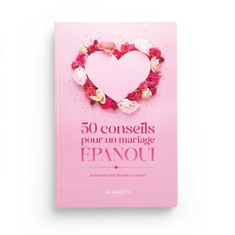 50 CONSEILS POUR UN MARIAGE ÉPANOUI - MUHAMMAD IBN IBRÂHÎM AL-HAMAD - ÉDITIONS AL-HADÎTH