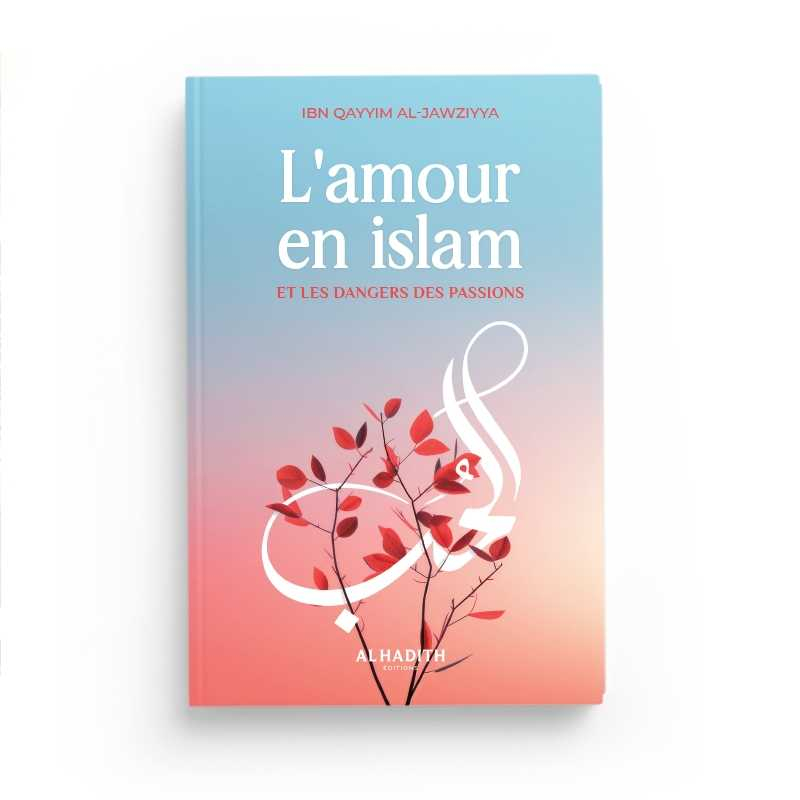 L'AMOUR EN ISLAM ET LES DANGERS DES PASSIONS - IBN QAYYIM AL-JAWZIYYA - EDITIONS AL-HADÎTH