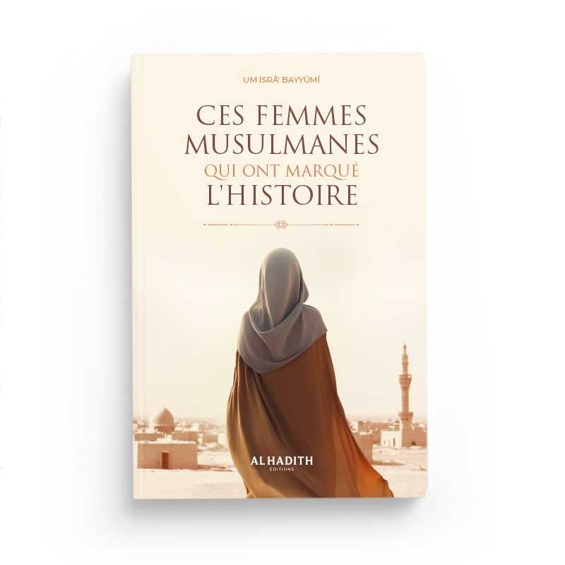 CES FEMMES MUSULMANES QUI ONT MARQUÉ L’HISTOIRE - UM ISRÂ’ BAYYÛMÎ - ÉDITIONS AL-HADITH