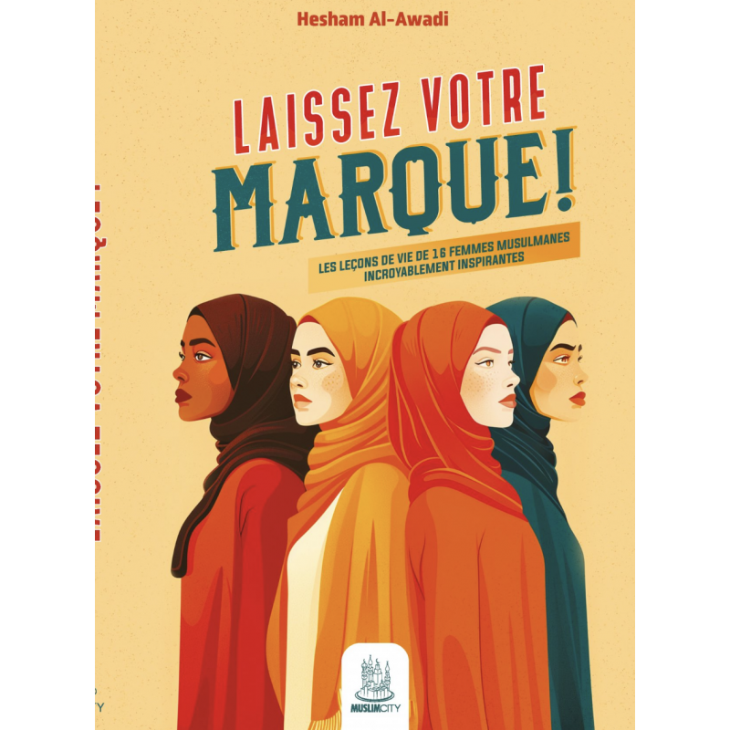 LAISSEZ VOTRE MARQUE ! – LES LEÇONS DE VIE DE 16 FEMMES MUSULMANES INCROYABLEMENT INSPIRANTES