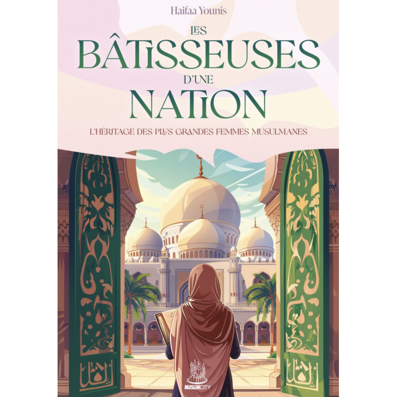 LES BÂTISSEUSES D’UNE NATION – L’HÉRITAGE DES PLUS GRANDES FEMMES MUSULMANES