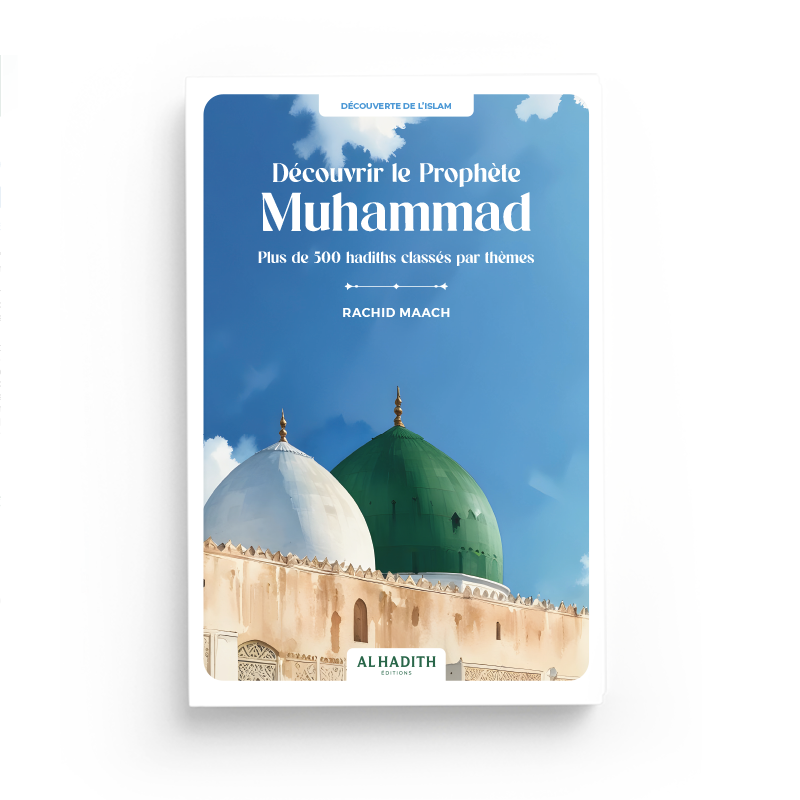 Découvrir le Prophète Muhammad : Plus de 500 hadiths classés par thèmes - Rachid Maach - al Hadith