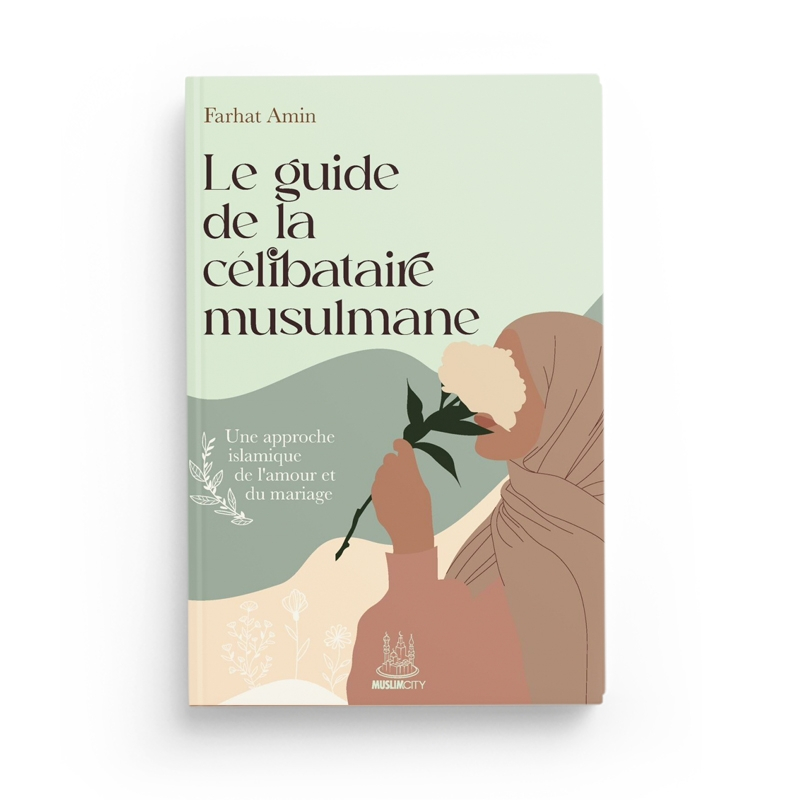 Le guide de la célibataire musulmane – une approche islamique de l'amour et du mariage - MuslimCity