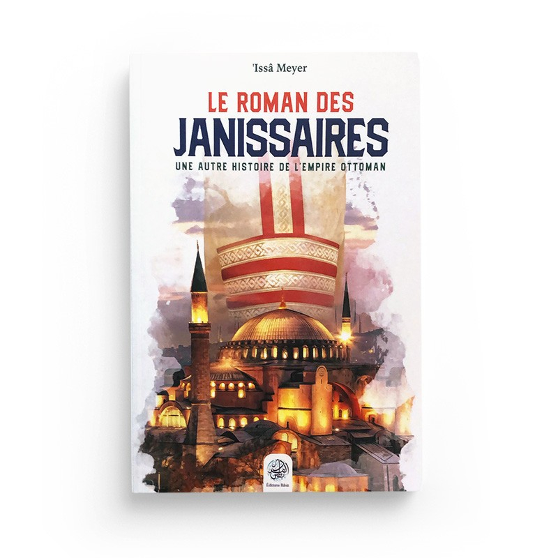 Le Roman des Janissaires : une autre histoire de l'empire Ottoman - Issa Meyer - Ribat