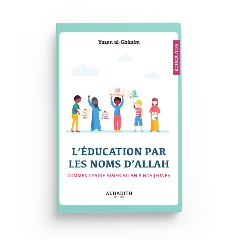 L’éducation par les noms d’Allah, comment faire aimer Allah à nos jeunes - Yazan al-Ghânim - al-hadith