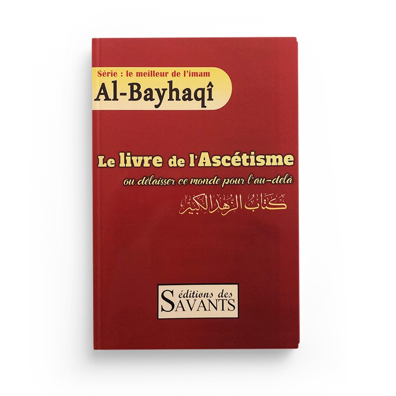 Le livre de l'ascétisme ou délaisser ce monde pour l'au-delà - Al Bayhaqi - Editions des Savants