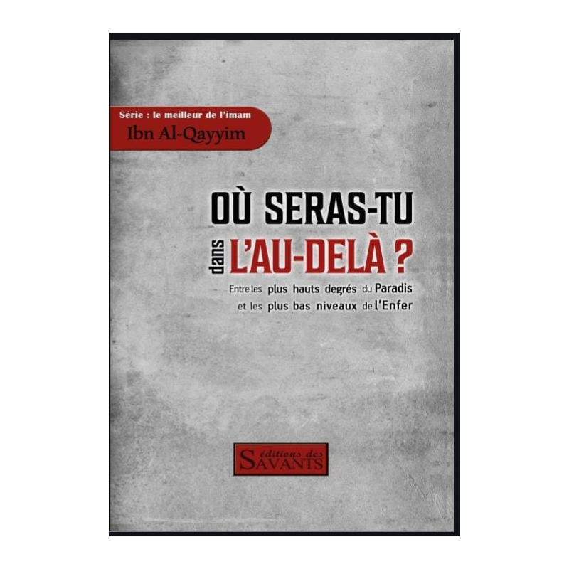 Où seras-tu dans l'au-delà ? Ibn Al-Qayyim - Des Savants