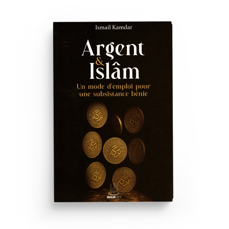 Argent & Islam – Un mode d'emploi pour une subsistance bénie - Islam Kamdar - MuslimCity