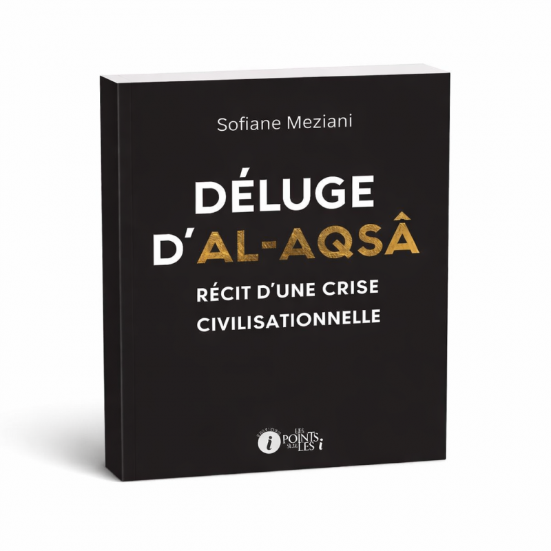 Déluge d’Al-Aqsâ – Récit d’une crise civilisationnelle - Sofiane Meziani - Les Points Sur Les I