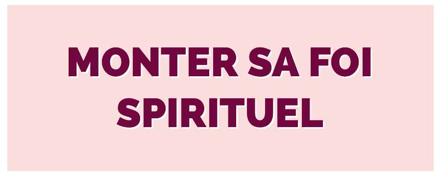 Monter sa foi - Spirituel